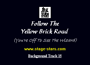 figl
Follow The
YeHow Brick Road

(You 'ra 0355779 see We Wizard)

vnvw.stage-stars.com

Barl-xymund Truth 15