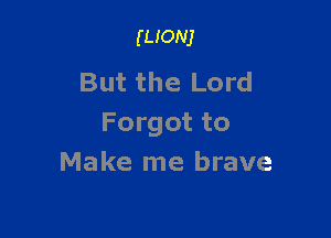 (mom

But the Lord

Forgot to
Make me brave