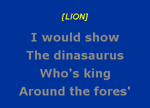 mom

I would show

The dinasaurus
Who's king
Around the fores'