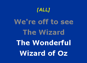 (ALLJ

We're off to see

The Wizard
The Wonderful
Wizard of Oz