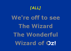 (ALLJ

We're off to see

The Wizard
The Wonderful
Wizard of Oz!