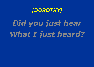 (DORO TH Y)

Did you just hear

What I just heard?