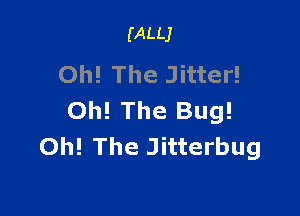 (ALLJ

Oh! The Jitter!

0h! The Bug!
Oh! The Jitterbug