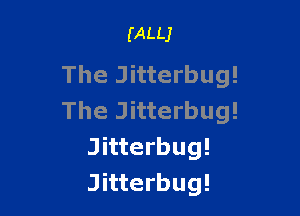 (ALLJ

The Jitterbug!

The Jitterbug!
Jitterbug!
Jitterbug!