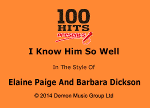 MM)

HITS

WESMt-S
..
f ,2

I Know Him So Well

In The Style Of

Elaine Paige And Barbara Dickson
0201a Damon Music Group Ltd