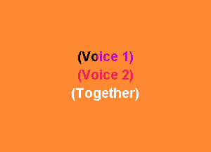 (Voice 1)
(Voice 2)