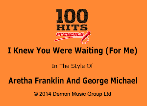 MM)

H ITS

WESMt-S
..
f ,2

I Knew You Were Waiting (For Me)

In The Style Of

Aretha Franklin And George Michael
0201a Damon Music Group Ltd