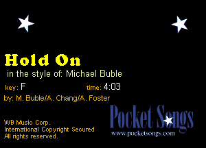 2?

Hold 011

m the style of Michael Buble

key F Inc 4 03
by, M BubtelA ChanglA Foster

W8 Mmsic Corpv
Imemational Copynght Secumd
M rights resentedv