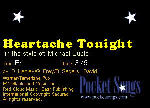 I? 451

Heartache Toni ght

m the style of Michael Buble

key Eb II'M 3 49

by, DHenlewO FreyIB Segew Dawd
Wamer-Tamenane Pub
EM Blackwood Mme Inc

Red Cloud MJSIc. Gear Pubhshmg
Imemational Copynght Secumd
M rights resentedv