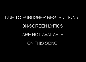 DUE TO PUBLISHER RESTRICTIONS,
ON-SCREEN LYRICS
ARE NOT AVAILABLE
ON THIS SONG
