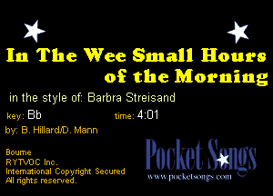 In The Wee Small Hours

of the Morning
m the style of Barbra Streisand

key Bb Inc 4 01
by, B, HXUBIGJD IIAann

Boume

RYTVDC Inc,

Imemational Copynght Secumd
M rights resentedv