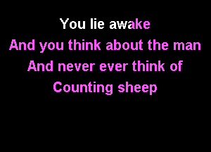 You lie awake
And you think about the man
And never ever think of

Counting sheep