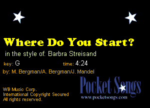 I? 451

Where Do You Start?

m the style of Barbra Streisand

key G 1m 4 24
by, M BergmanlA BergmanlJ Mandel

W8 Mmsic Corpv
Imemational Copynght Secumd
M rights resentedv