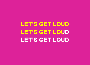 LETS GET LOUD
LET'S GET LOUD

LETS GET LOUD
