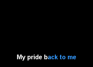 My pride back to me