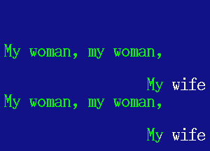 My woman, my woman,

My wife
My woman, my woman,

My wife