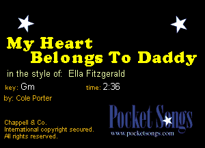 I? 451

My Heart
Belongs To Daddy

m the style of Ella Fitzgerald

key Gm 1m 2 38
by, Cole Pone!

Chappell 8 Co, Packet 8
Imemational copynght secured

m ngms resented, mmm