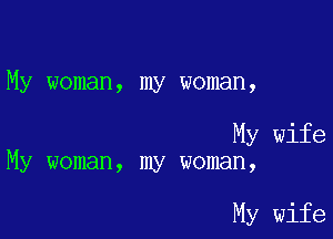 My woman, my woman,

My wife
My woman, my woman,

My wife