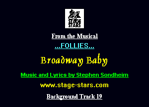 ng

From the Musical
...FOLLIES...

Broabway Baby

Music and Lyrics by Stephen Sondheim
www.stage-sta rs.com

Bac und Track 19