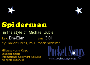 2?

Spiderman

m the style of Michael Buble

key DWPEbm 1m 3 01
by, Robert Hams, Pam Francis Webster

Hillcrest MJSIc Corp

Webster MJSIc

Imemational Copynght Secumd
M rights resentedv