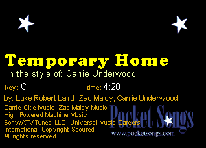I? 451

Temporary Home

m the style of Came Underwood

key C Im428

by, Luke Robert Lazrd. Zac Maiov Came Underwood
Came-Okle MJs-c. 23c Malay Mme

High Powered mbchme Mmc

SonylATVTunes LLC, Unwersal MJ

Imemational Copynght Secumd
M rights resentedv