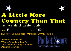 I? 451

A Little More
Country Than That

m the style of Easton Corbin

key B 1m 2 52
by, Rory Lee. Donald Pynhress, Mm Verde

Frecuous Flour Mme
Wamer-Tamenane Pub Co
Imemational Copynght Secumd
M rights resentedv