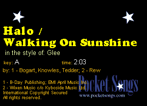 I? 451
Halo l
Walking On Sunshine

m the style of Glee

key A line 2 03
by, 1 - Bogart, Knowies, Teddet, 2 - Rew

l - 8-Day Publishing, 8W tpnl Mm
2 - 'UMxen Mme clo Kybosudq Mme

Imemational Copynght Secumd
m ngms resented, mmm