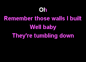 Oh
Remember those walls I built
Well baby

They're tumbling down