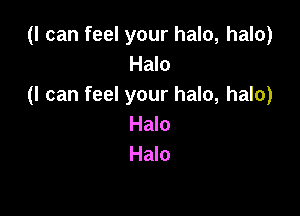 (I can feel your halo, halo)
Halo
(I can feel your halo, halo)

Halo
Halo