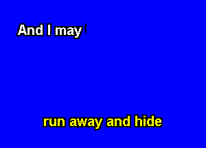 run away and hide