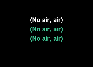 (No air, air)
(No air, air)

(No air, air)