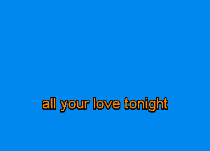 all your love tonight