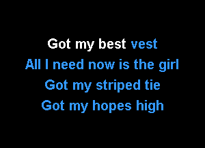 Got my best vest
All I need now is the girl

Got my striped tie
Got my hopes high