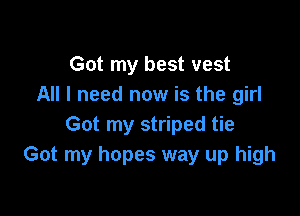 Got my best vest
All I need now is the girl

Got my striped tie
Got my hopes way up high