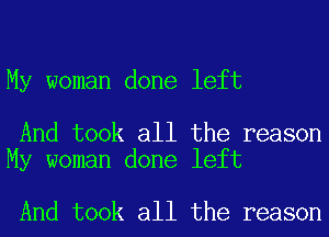 My woman done left

And took all the reason
My woman done left

And took all the reason