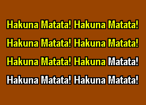 Hakuna Matata! Hakuna Matata!
Hakuna Matata! Hakuna Matata!
Hakuna Matata! Hakuna Matata!
Hakuna Matata! Hakuna Matata!