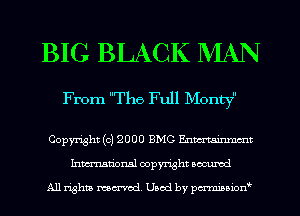 BIG BLACK NIAN

From The Full Mon 

Copyright (c) 2000 BMG Enmtainmmt
Inmn'onsl copyright Bocuxcd

All rights named. Used by pmni35i0n0