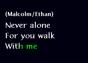 (MalcolmlEthan)
Never alone

For you walk
With me