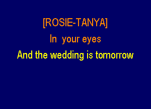 IROSIE-TANYAI
In youreyes

And the wedding is tomorrow