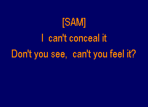 ISAMI
I can't conceal it

Don't you see, can't you feel it?