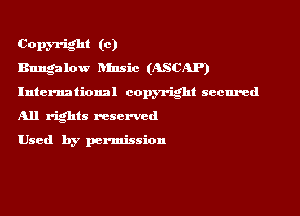 COPyI'igm (0)
Bungalow hlnsic (ASCAP)

International copyright secured
All r'g'hts mscn'cd

Used by permission