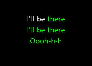 I'll be there
I'll be there

Oooh-h-h