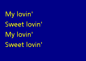 My lovin'
Sweet lovin'

My lovin'

Sweet lovin'
