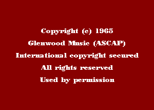 Copyright (c) 1965
Glenmod ansic (ASCAP)
International copyright secured
All rights reserved

Used by permission