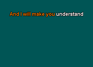 And I will make you understand