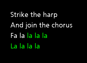 Strike the harp
And join the chorus

Fa la la la la
La la la la