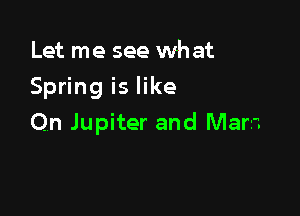 Let me see what

Spring is like

On Jupiter and Mara