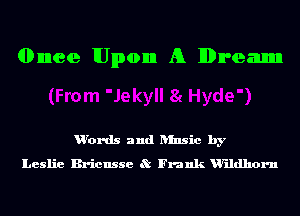 dbnnee Upon A Dream

u'ords and ansic by
Leslie Bricnsse 8t Frank u'ildhorn