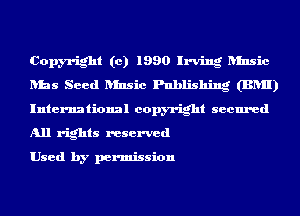 Copyright (c) 1990 Irving Rinsic
bias Seed Rinsic Publishing (BRII)
International copyright secured
All rights reserved

Used by permission