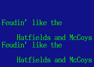 Feudine like the

Hatfields and McCoys
Feudine like the

Hatfields and McCoys